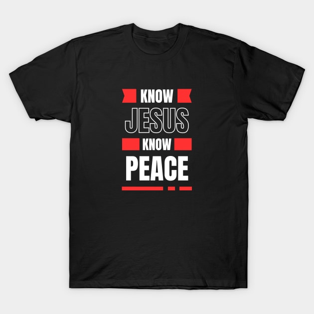 Know Jesus Know Peace | Christian Typography T-Shirt by All Things Gospel